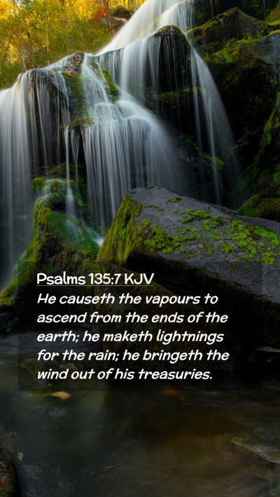 Picture 02 - Psalms 135:7 KJV Mobile Phone Wallpaper - He causeth the vapours to ascend from the ends of - Mobile Bible Verse Wallpaper