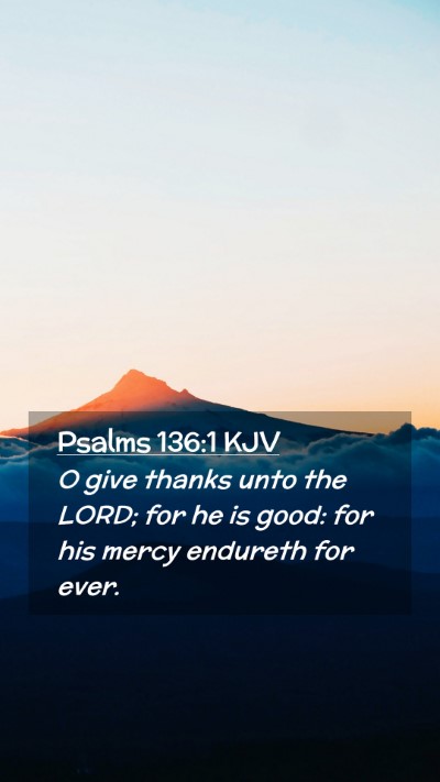 Picture 02 - Psalms 136:1 KJV Mobile Phone Wallpaper - O give thanks unto the LORD; for he is good: for - Mobile Bible Verse Wallpaper