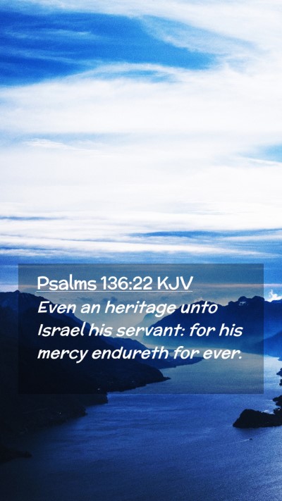 Picture 02 - Psalms 136:22 KJV Mobile Phone Wallpaper - Even an heritage unto Israel his servant: for his - Mobile Bible Verse Wallpaper