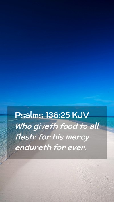 Picture 02 - Psalms 136:25 KJV Mobile Phone Wallpaper - Who giveth food to all flesh: for his mercy - Mobile Bible Verse Wallpaper