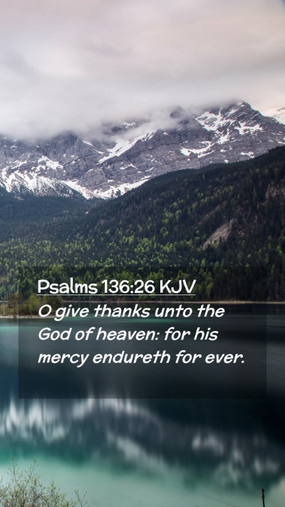 Picture 02 - Psalms 136:26 KJV Mobile Phone Wallpaper - O give thanks unto the God of heaven: for his - Mobile Bible Verse Wallpaper
