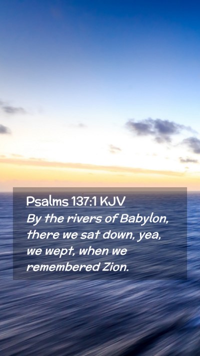 Picture 02 - Psalms 137:1 KJV Mobile Phone Wallpaper - By the rivers of Babylon, there we sat down, yea, - Mobile Bible Verse Wallpaper