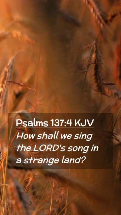 Picture 02 - Psalms 137:4 KJV Mobile Phone Wallpaper - How shall we sing the LORD's song in a strange - Mobile Bible Verse Wallpaper