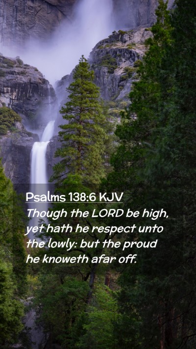 Picture 02 - Psalms 138:6 KJV Mobile Phone Wallpaper - Though the LORD be high, yet hath he respect unto - Mobile Bible Verse Wallpaper