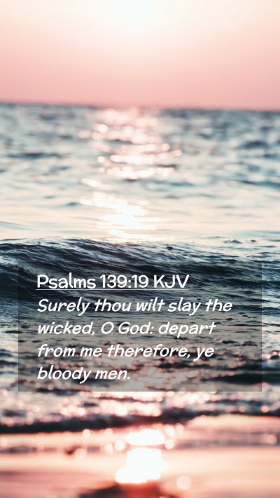 Picture 02 - Psalms 139:19 KJV Mobile Phone Wallpaper - Surely thou wilt slay the wicked, O God: depart - Mobile Bible Verse Wallpaper