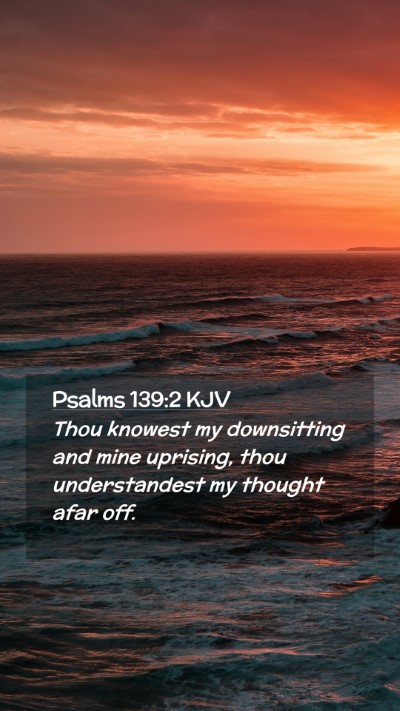 Picture 02 - Psalms 139:2 KJV Mobile Phone Wallpaper - Thou knowest my downsitting and mine uprising, - Mobile Bible Verse Wallpaper