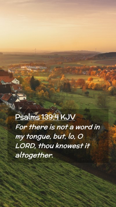 Picture 02 - Psalms 139:4 KJV Mobile Phone Wallpaper - For there is not a word in my tongue, but, lo, O - Mobile Bible Verse Wallpaper