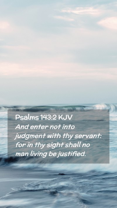 Picture 02 - Psalms 143:2 KJV Mobile Phone Wallpaper - And enter not into judgment with thy servant: for - Mobile Bible Verse Wallpaper