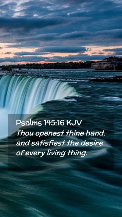 Picture 02 - Psalms 145:16 KJV Mobile Phone Wallpaper - Thou openest thine hand, and satisfiest the - Mobile Bible Verse Wallpaper