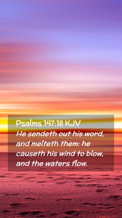 Picture 02 - Psalms 147:18 KJV Mobile Phone Wallpaper - He sendeth out his word, and melteth them: he - Mobile Bible Verse Wallpaper