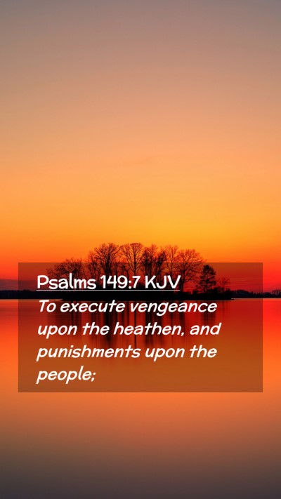 Picture 02 - Psalms 149:7 KJV Mobile Phone Wallpaper - To execute vengeance upon the heathen, and - Mobile Bible Verse Wallpaper