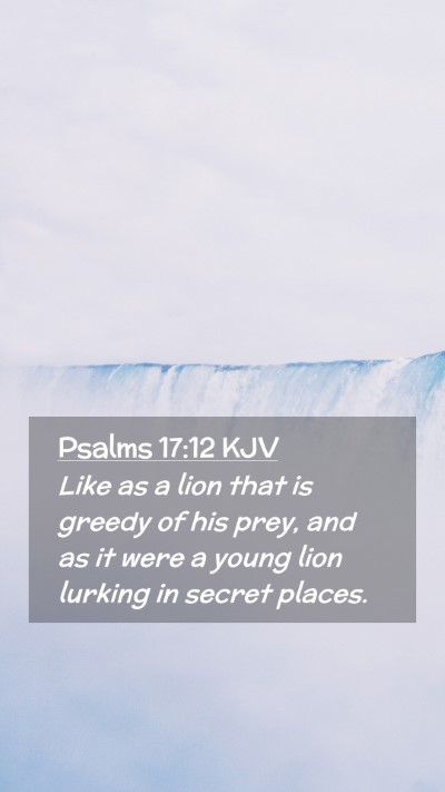 Picture 02 - Psalms 17:12 KJV Mobile Phone Wallpaper - Like as a lion that is greedy of his prey, and as - Mobile Bible Verse Wallpaper