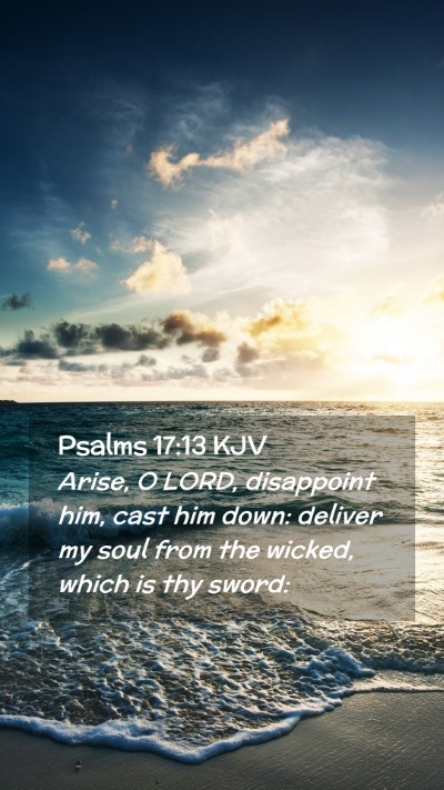 Picture 02 - Psalms 17:13 KJV Mobile Phone Wallpaper - Arise, O LORD, disappoint him, cast him down: - Mobile Bible Verse Wallpaper