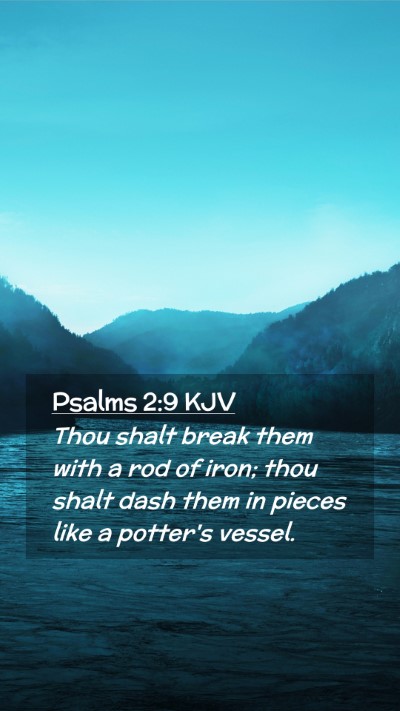 Picture 02 - Psalms 2:9 KJV Mobile Phone Wallpaper - Thou shalt break them with a rod of iron; thou - Mobile Bible Verse Wallpaper