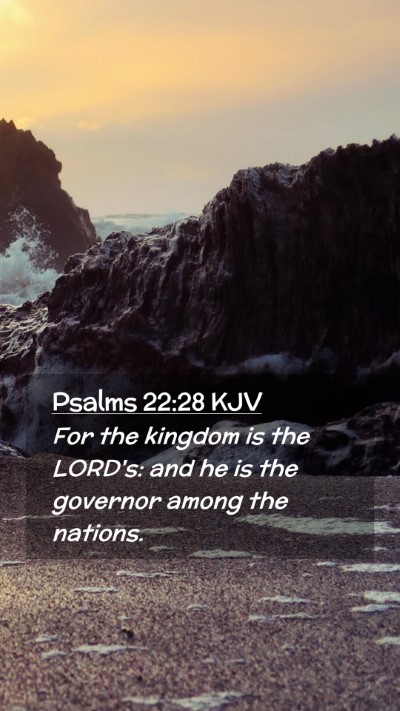 Picture 02 - Psalms 22:28 KJV Mobile Phone Wallpaper - For the kingdom is the LORD's: and he is the - Mobile Bible Verse Wallpaper