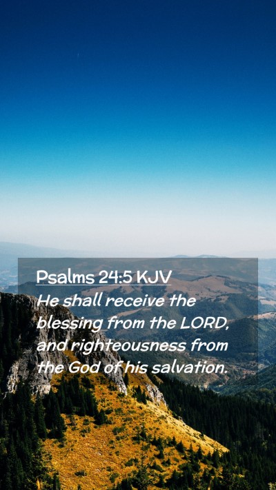 Picture 02 - Psalms 24:5 KJV Mobile Phone Wallpaper - He shall receive the blessing from the LORD, and - Mobile Bible Verse Wallpaper