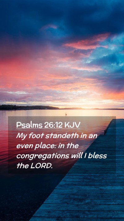 Picture 02 - Psalms 26:12 KJV Mobile Phone Wallpaper - My foot standeth in an even place: in the - Mobile Bible Verse Wallpaper