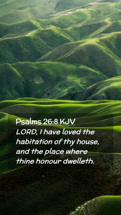 Picture 02 - Psalms 26:8 KJV Mobile Phone Wallpaper - LORD, I have loved the habitation of thy house, - Mobile Bible Verse Wallpaper