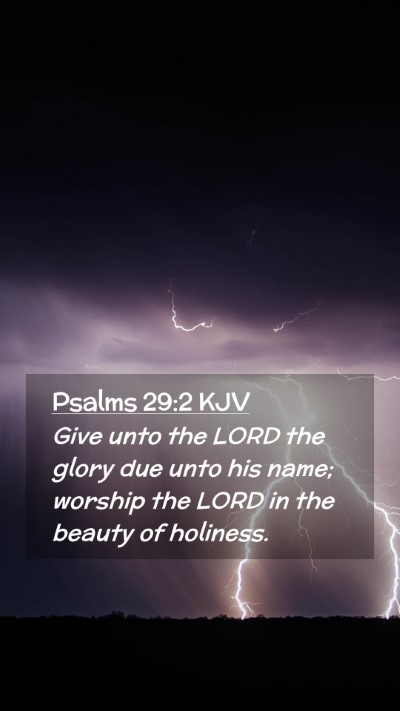 Picture 02 - Psalms 29:2 KJV Mobile Phone Wallpaper - Give unto the LORD the glory due unto his name; - Mobile Bible Verse Wallpaper