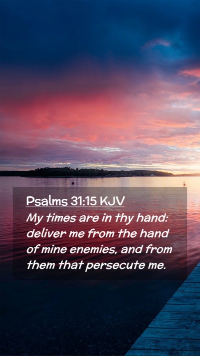 Picture 02 - Psalms 31:15 KJV Mobile Phone Wallpaper - My times are in thy hand: deliver me from the - Mobile Bible Verse Wallpaper