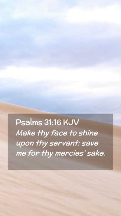 Picture 02 - Psalms 31:16 KJV Mobile Phone Wallpaper - Make thy face to shine upon thy servant: save me - Mobile Bible Verse Wallpaper
