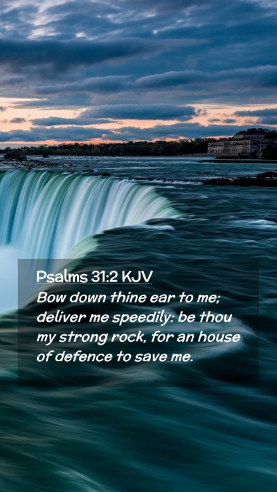 Picture 02 - Psalms 31:2 KJV Mobile Phone Wallpaper - Bow down thine ear to me; deliver me speedily: be - Mobile Bible Verse Wallpaper
