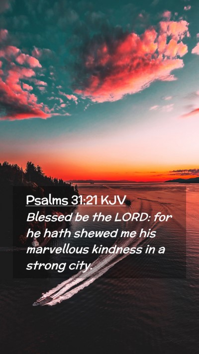 Picture 02 - Psalms 31:21 KJV Mobile Phone Wallpaper - Blessed be the LORD: for he hath shewed me his - Mobile Bible Verse Wallpaper