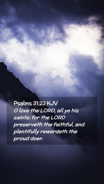 Picture 02 - Psalms 31:23 KJV Mobile Phone Wallpaper - O love the LORD, all ye his saints: for the LORD - Mobile Bible Verse Wallpaper