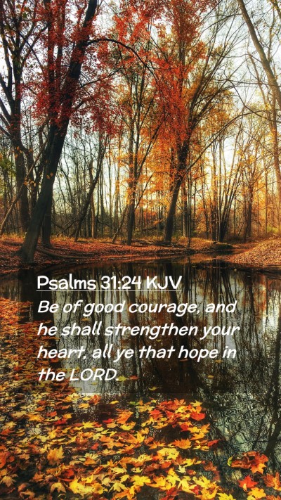 Picture 02 - Psalms 31:24 KJV Mobile Phone Wallpaper - Be of good courage, and he shall strengthen your - Mobile Bible Verse Wallpaper