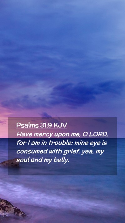 Picture 02 - Psalms 31:9 KJV Mobile Phone Wallpaper - Have mercy upon me, O LORD, for I am in trouble: - Mobile Bible Verse Wallpaper