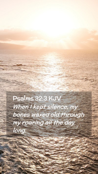 Picture 02 - Psalms 32:3 KJV Mobile Phone Wallpaper - When I kept silence, my bones waxed old through - Mobile Bible Verse Wallpaper