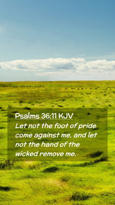 Picture 02 - Psalms 36:11 KJV Mobile Phone Wallpaper - Let not the foot of pride come against me, and - Mobile Bible Verse Wallpaper