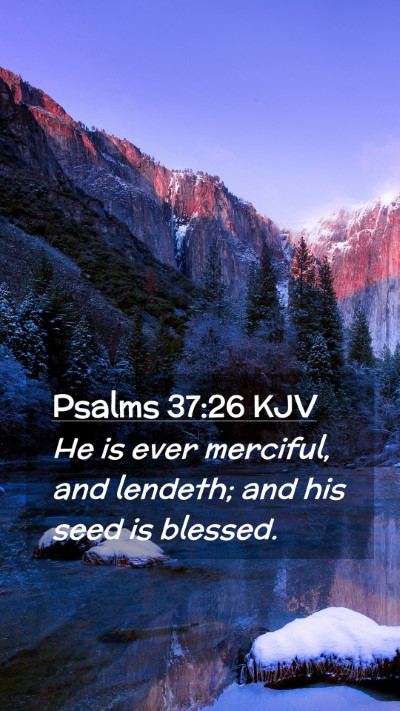 Picture 02 - Psalms 37:26 KJV Mobile Phone Wallpaper - He is ever merciful, and lendeth; and his seed is - Mobile Bible Verse Wallpaper