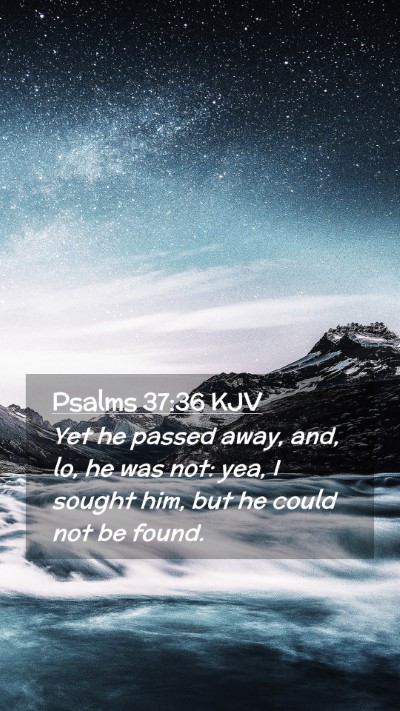 Picture 02 - Psalms 37:36 KJV Mobile Phone Wallpaper - Yet he passed away, and, lo, he was not: yea, I - Mobile Bible Verse Wallpaper