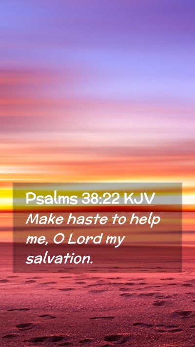 Picture 02 - Psalms 38:22 KJV Mobile Phone Wallpaper - Make haste to help me, O Lord my - Mobile Bible Verse Wallpaper