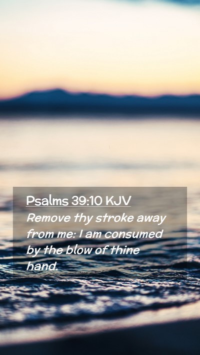 Picture 02 - Psalms 39:10 KJV Mobile Phone Wallpaper - Remove thy stroke away from me: I am consumed by - Mobile Bible Verse Wallpaper