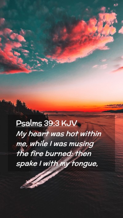 Picture 02 - Psalms 39:3 KJV Mobile Phone Wallpaper - My heart was hot within me, while I was musing - Mobile Bible Verse Wallpaper