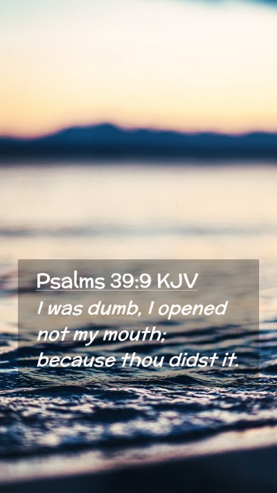 Picture 02 - Psalms 39:9 KJV Mobile Phone Wallpaper - I was dumb, I opened not my mouth; because thou - Mobile Bible Verse Wallpaper