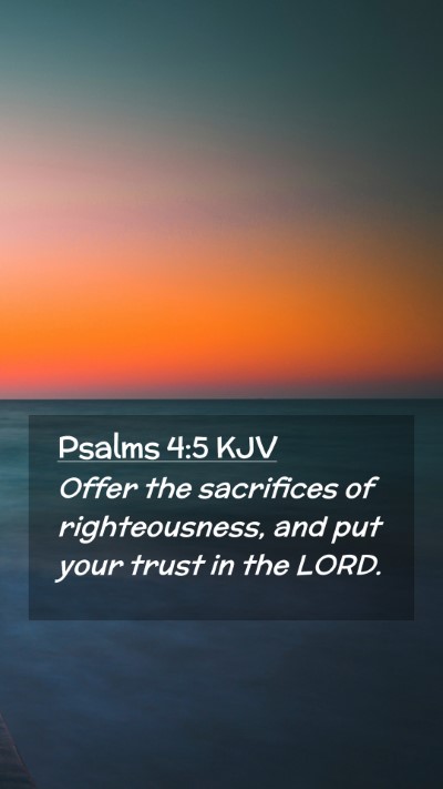 Picture 02 - Psalms 4:5 KJV Mobile Phone Wallpaper - Offer the sacrifices of righteousness, and put - Mobile Bible Verse Wallpaper