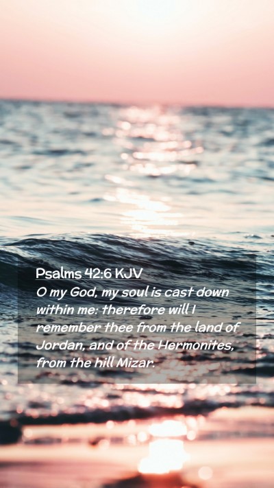 Picture 02 - Psalms 42:6 KJV Mobile Phone Wallpaper - O my God, my soul is cast down within me: - Mobile Bible Verse Wallpaper