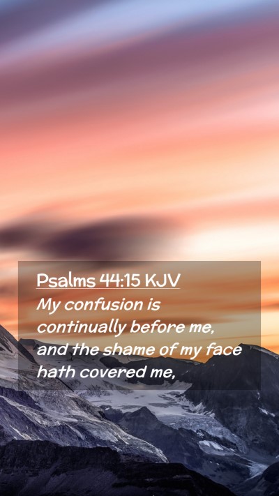 Picture 02 - Psalms 44:15 KJV Mobile Phone Wallpaper - My confusion is continually before me, and the - Mobile Bible Verse Wallpaper