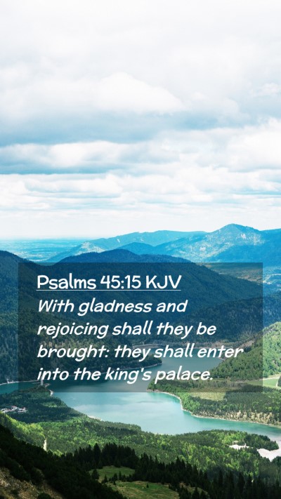Picture 02 - Psalms 45:15 KJV Mobile Phone Wallpaper - With gladness and rejoicing shall they be - Mobile Bible Verse Wallpaper