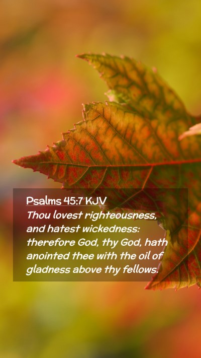Picture 02 - Psalms 45:7 KJV Mobile Phone Wallpaper - Thou lovest righteousness, and hatest wickedness: - Mobile Bible Verse Wallpaper