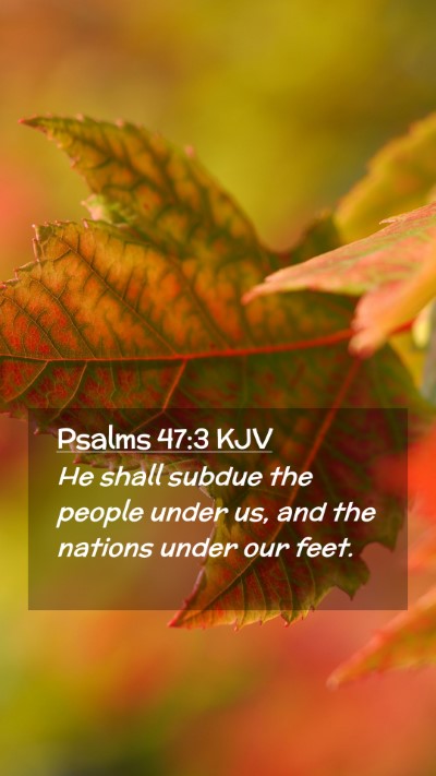 Picture 02 - Psalms 47:3 KJV Mobile Phone Wallpaper - He shall subdue the people under us, and the - Mobile Bible Verse Wallpaper