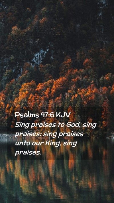 Picture 02 - Psalms 47:6 KJV Mobile Phone Wallpaper - Sing praises to God, sing praises: sing praises - Mobile Bible Verse Wallpaper