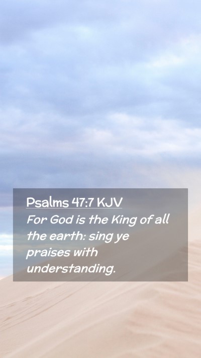 Picture 02 - Psalms 47:7 KJV Mobile Phone Wallpaper - For God is the King of all the earth: sing ye - Mobile Bible Verse Wallpaper