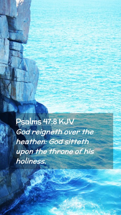 Picture 02 - Psalms 47:8 KJV Mobile Phone Wallpaper - God reigneth over the heathen: God sitteth upon - Mobile Bible Verse Wallpaper