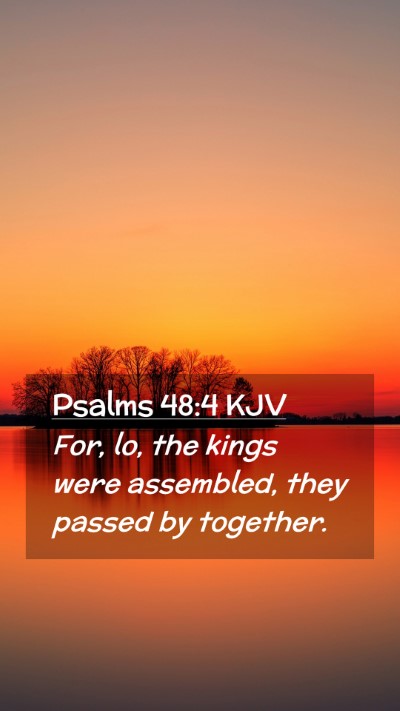 Picture 02 - Psalms 48:4 KJV Mobile Phone Wallpaper - For, lo, the kings were assembled, they passed by - Mobile Bible Verse Wallpaper