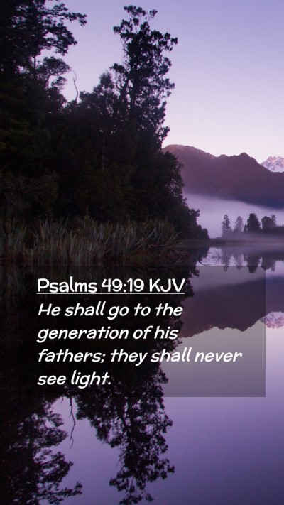 Picture 02 - Psalms 49:19 KJV Mobile Phone Wallpaper - He shall go to the generation of his fathers; - Mobile Bible Verse Wallpaper