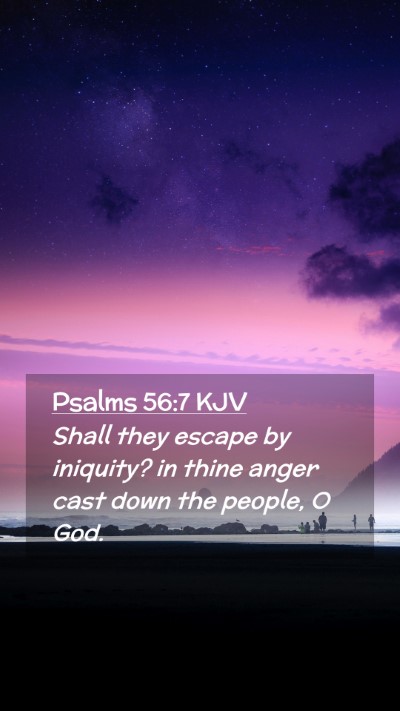 Picture 02 - Psalms 56:7 KJV Mobile Phone Wallpaper - Shall they escape by iniquity? in thine anger - Mobile Bible Verse Wallpaper